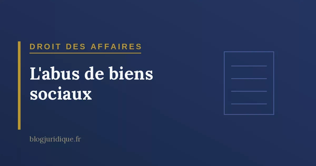 L'abus de biens sociaux : éléments constitutifs, sanctions et prescription