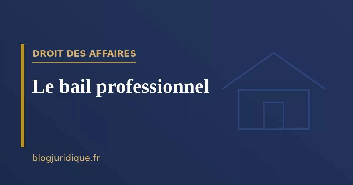 Le bail professionnel : régime, durée et résiliation