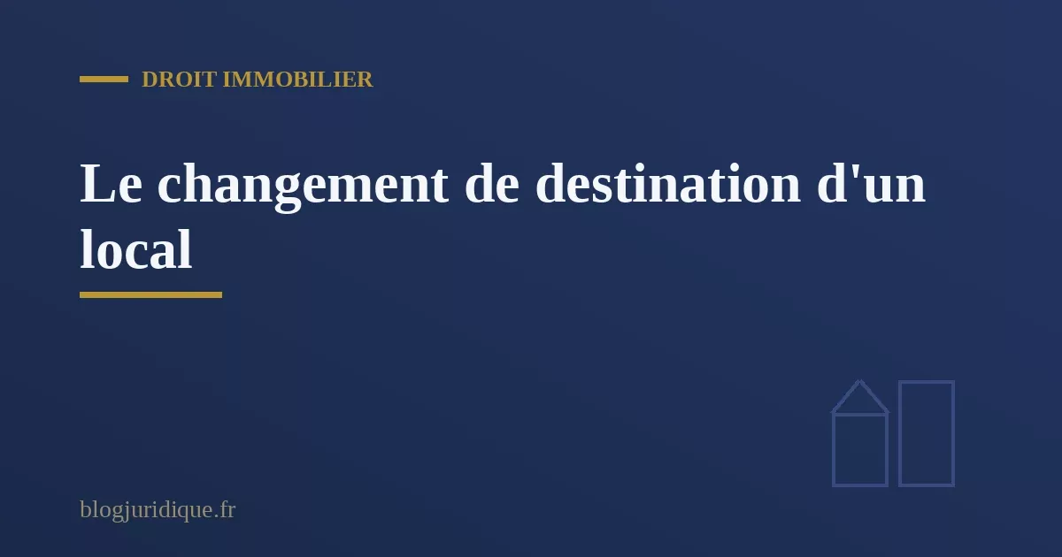 Le changement de destination d'un local : règles et autorisations
