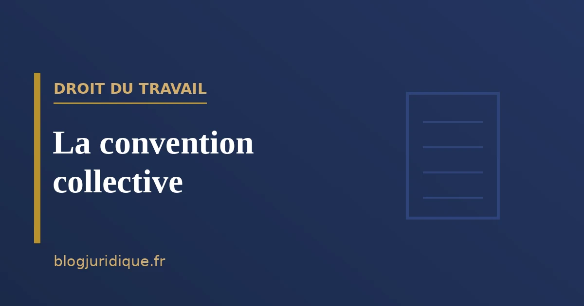 La convention collective : nature, articulation avec la loi et application