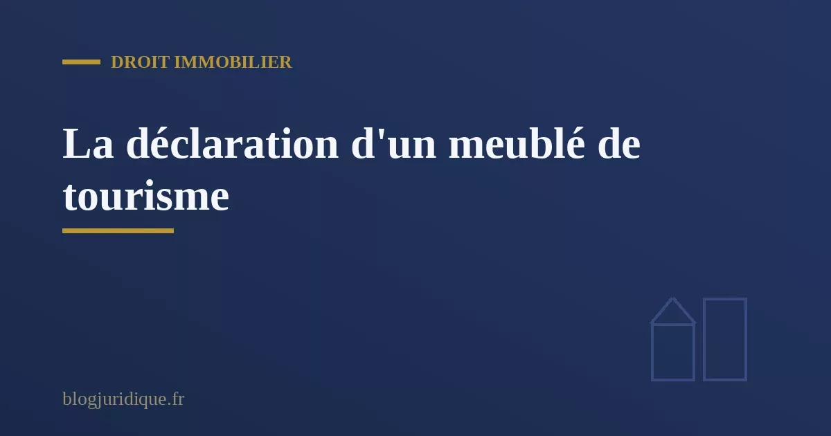 La déclaration d'un meublé de tourisme : obligations et sanctions