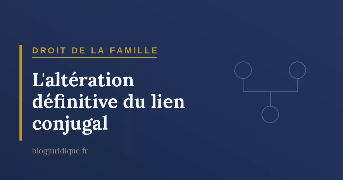 Le divorce pour altération définitive du lien conjugal : conditions, délai et procédure