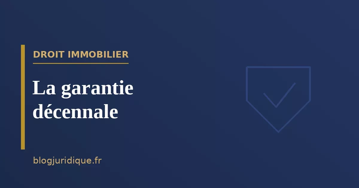 La garantie décennale : champ, mise en œuvre et assurance