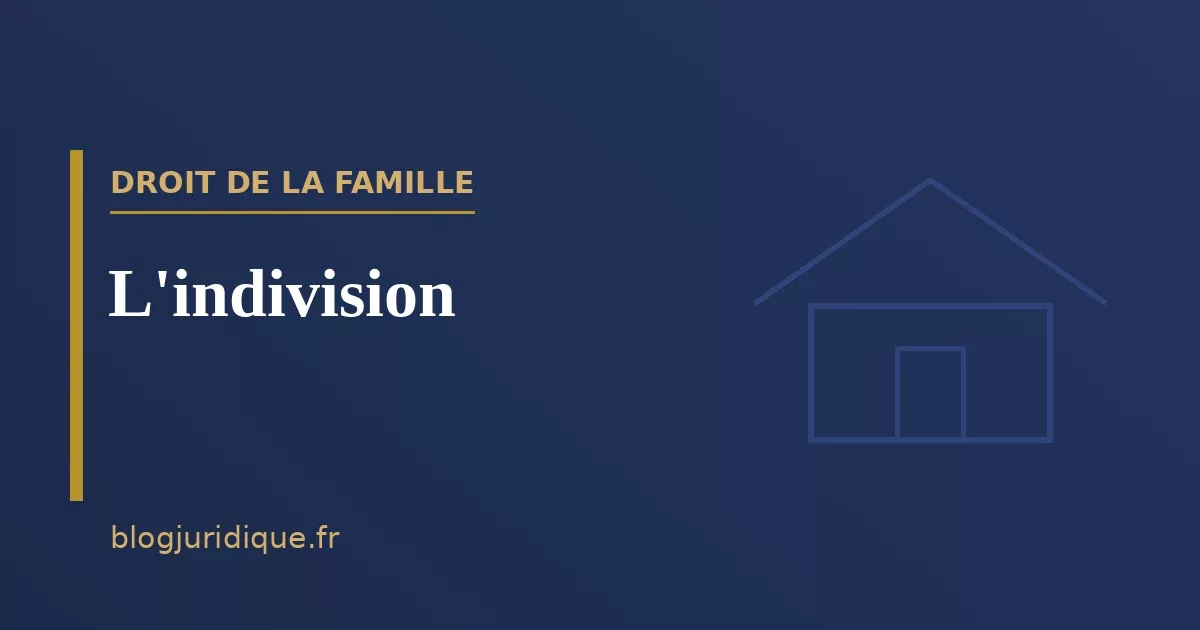 L'indivision : régime, gestion et sortie