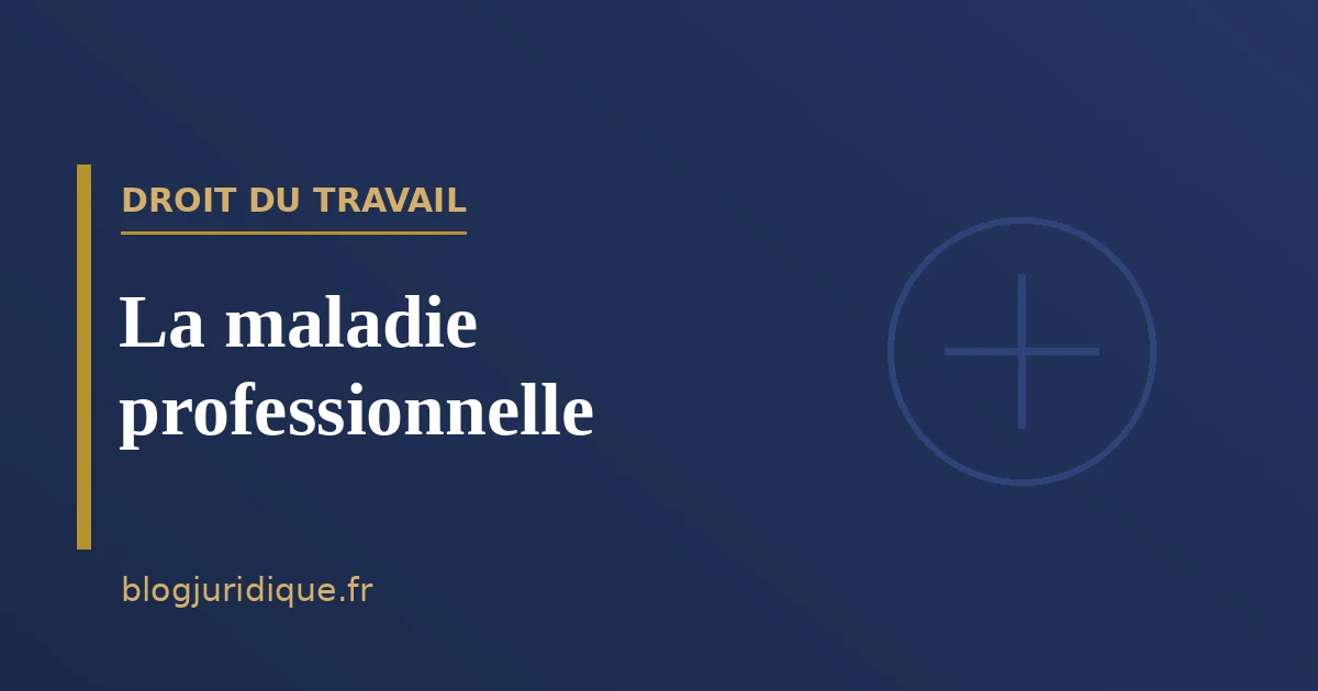 La maladie professionnelle : reconnaissance, déclaration et indemnisation