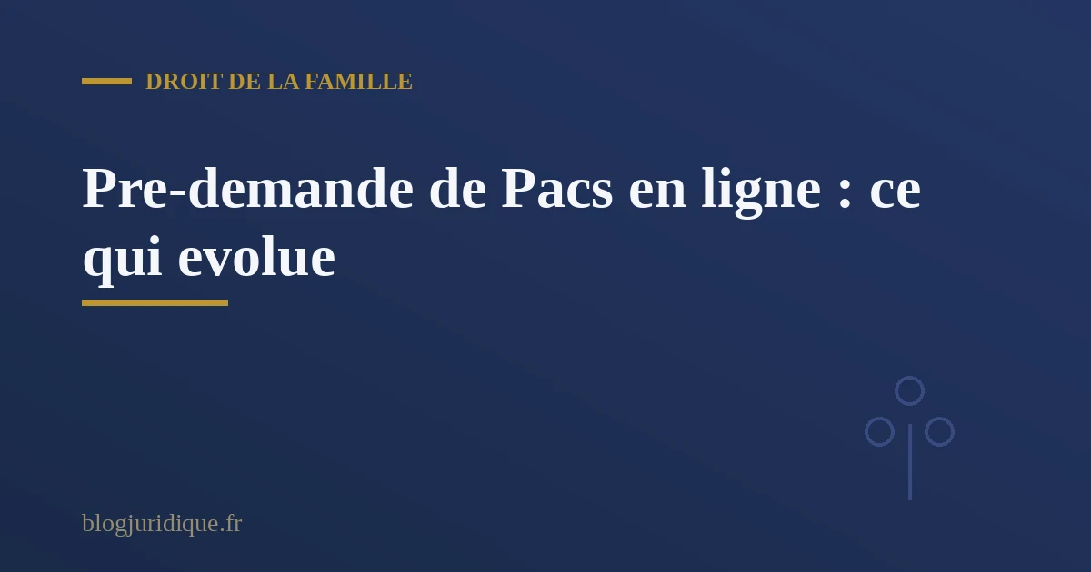 Pre-demande de Pacs en ligne : ce qui evolue dans la demarche