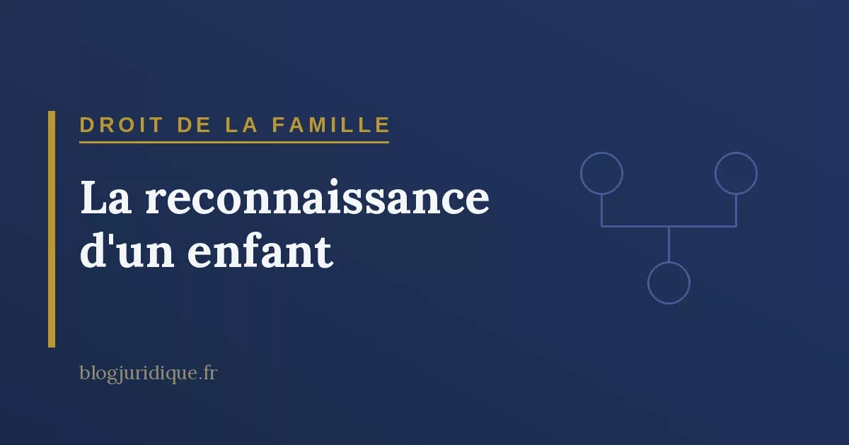La reconnaissance d'un enfant : établissement de la filiation, formalités et effets