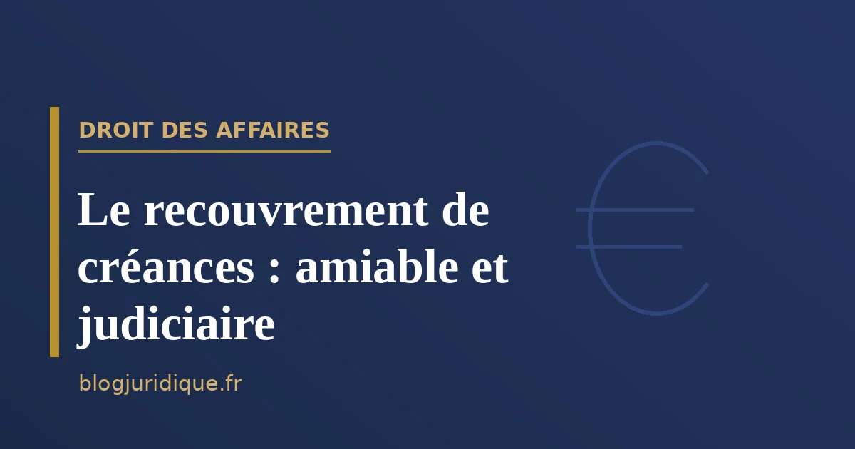 Le recouvrement de créances : procédures amiable et judiciaire