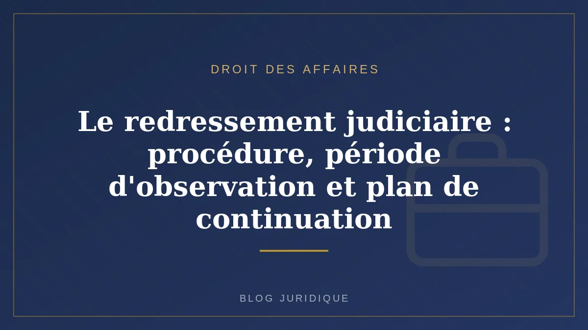 Le redressement judiciaire : procédure, période d'observation et plan de continuation