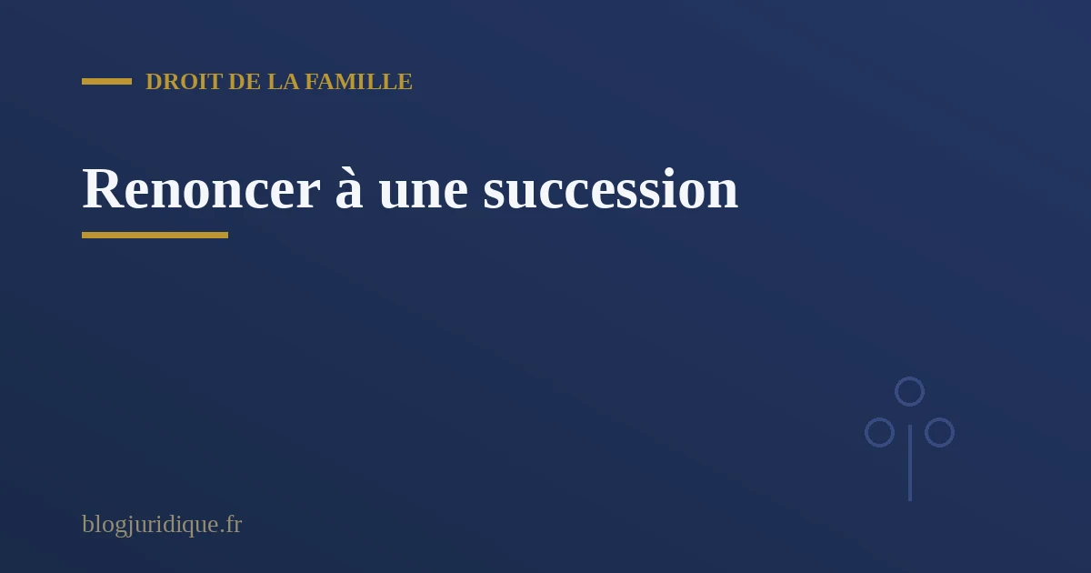 Illustration de la renonciation à la succession par un héritier