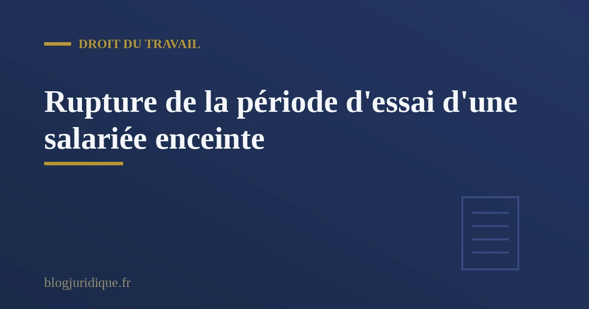 Rupture de la période d'essai d'une salariée enceinte : règles et recours