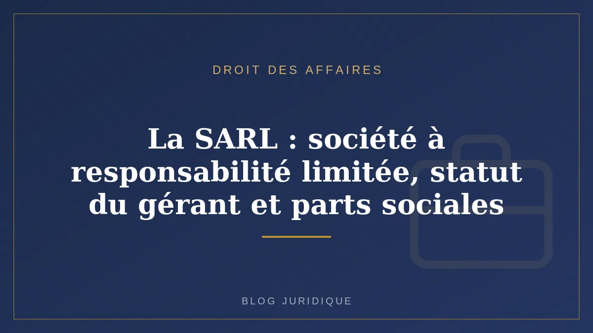 La SARL : société à responsabilité limitée, statut du gérant et parts sociales
