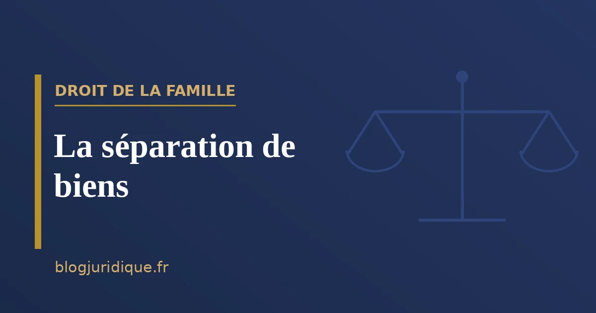 La séparation de biens : régime, gestion et liquidation