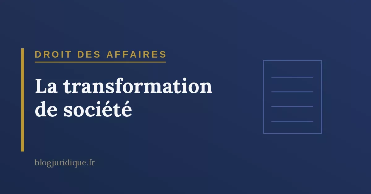 La transformation de société : conditions, procédure et effets