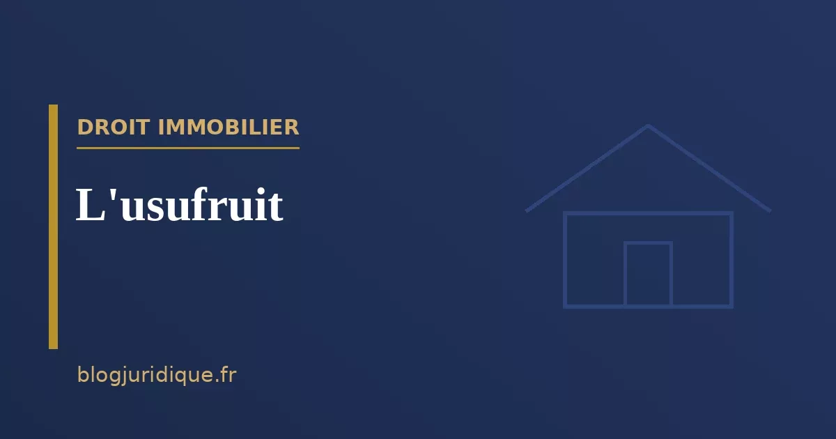 L'usufruit : droits, obligations et extinction