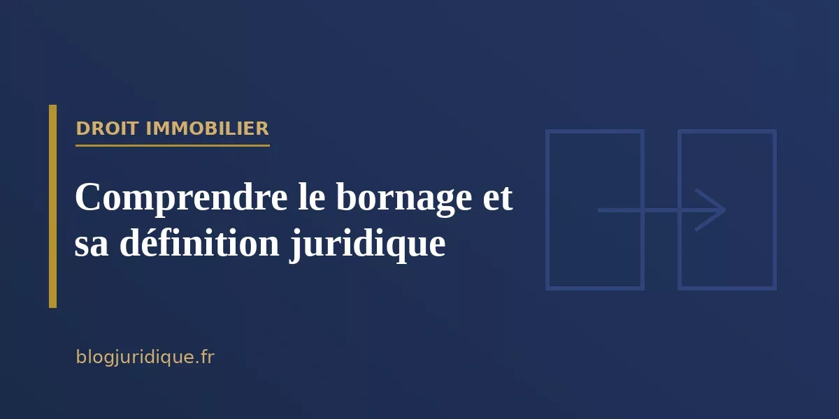 Comprendre le bornage et sa définition juridique