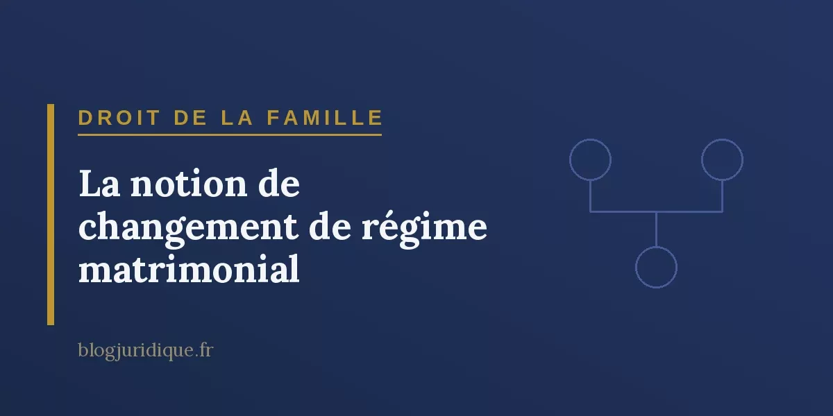 La notion de changement de régime matrimonial