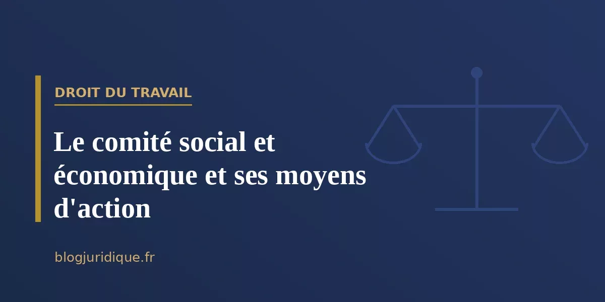 Le comité social et économique et ses moyens d'action