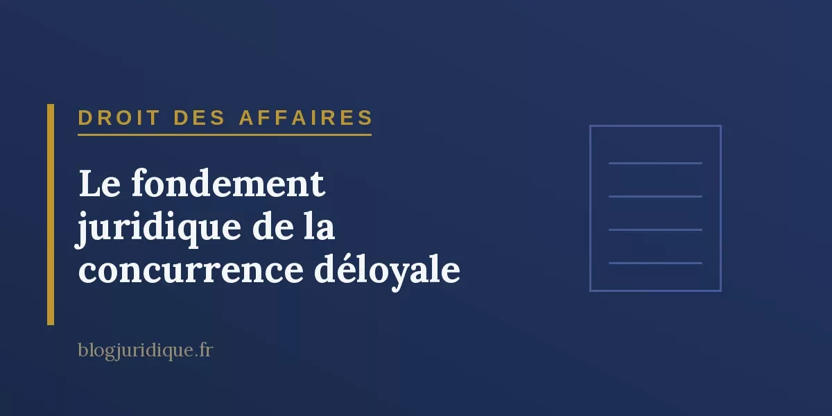Le fondement juridique de la concurrence déloyale