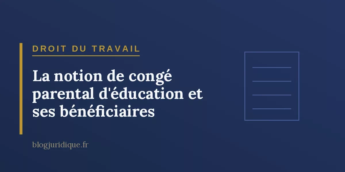 La notion de congé parental d'éducation et ses bénéficiaires