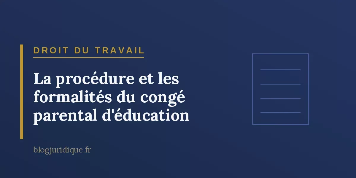 La procédure et les formalités du congé parental d'éducation