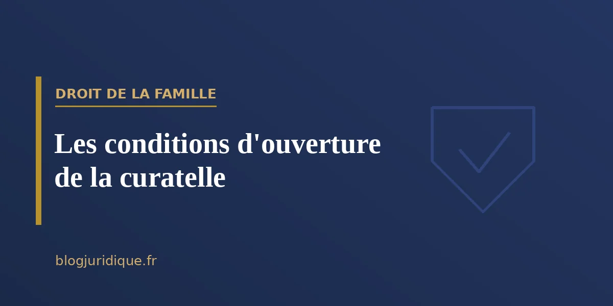 Les conditions d'ouverture de la curatelle