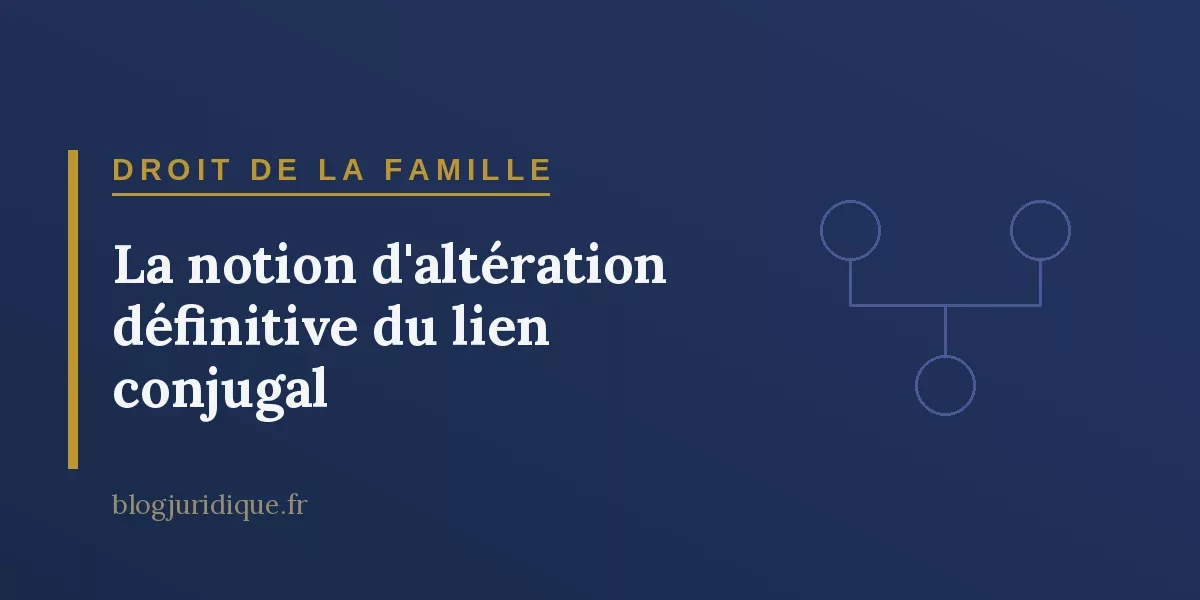 La notion d'altération définitive du lien conjugal