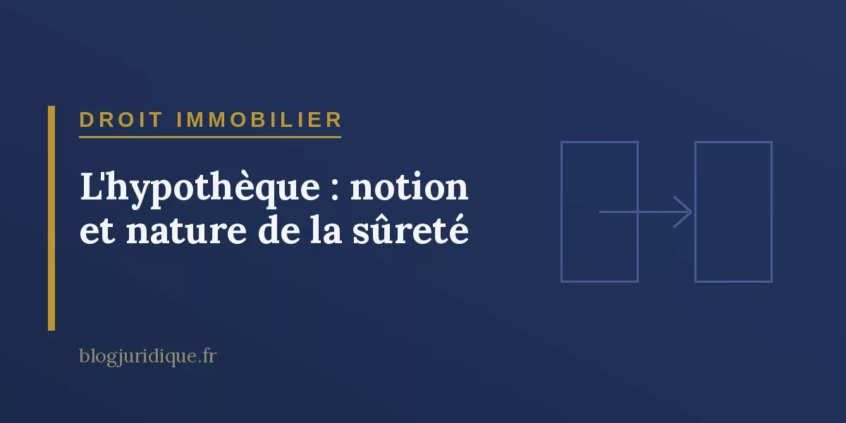 L'hypothèque : notion et nature de la sûreté