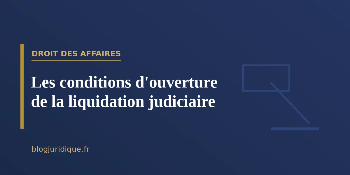 Les conditions d'ouverture de la liquidation judiciaire