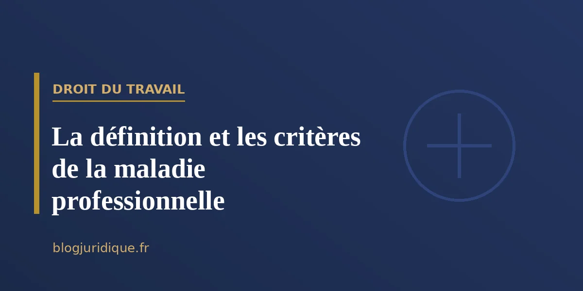 La définition et les critères de la maladie professionnelle