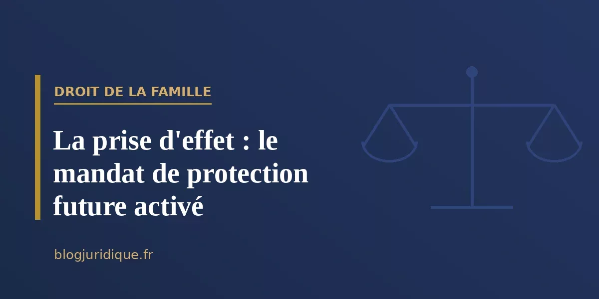 La prise d'effet : le mandat de protection future activé