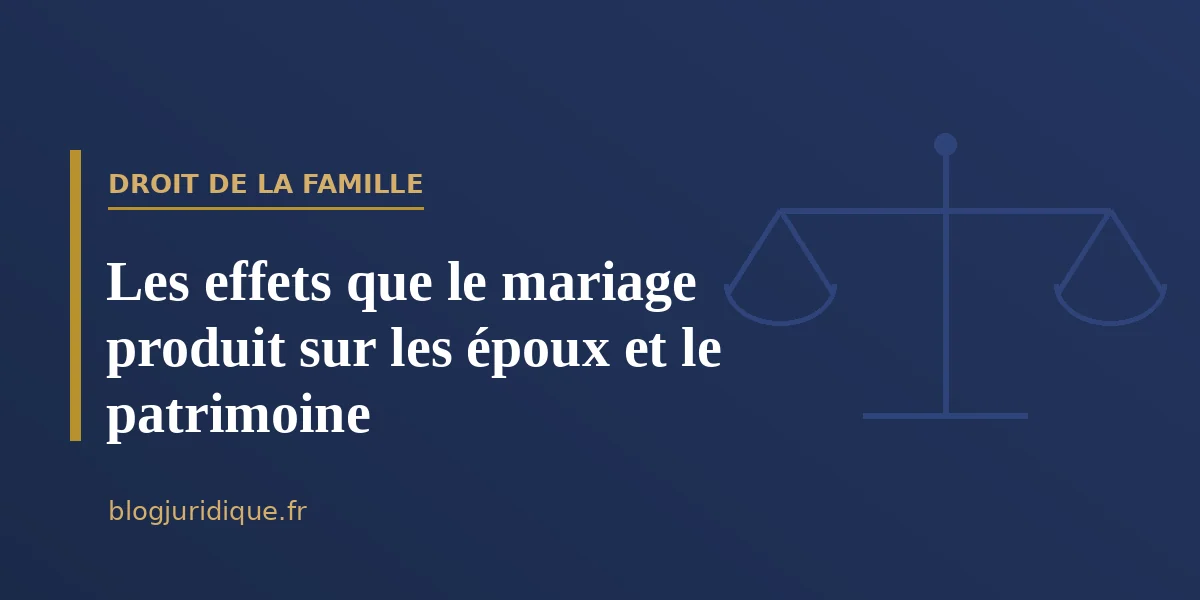 Les effets que le mariage produit sur les époux et le patrimoine