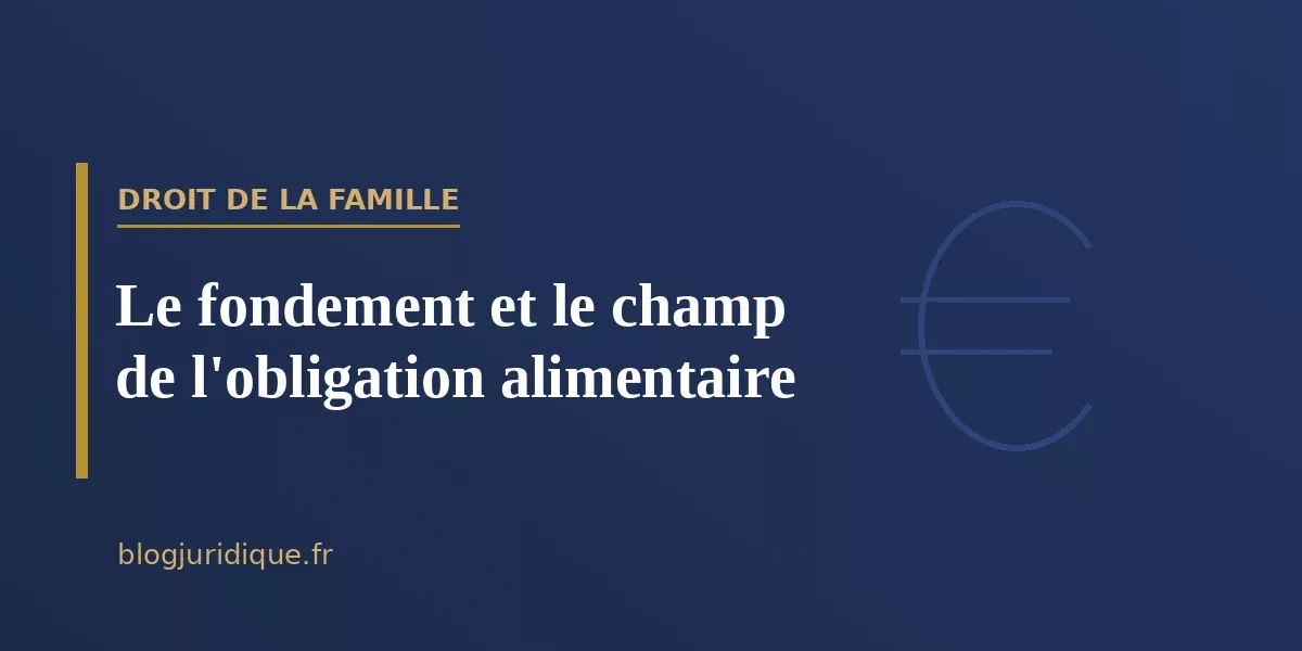 Le fondement et le champ de l'obligation alimentaire