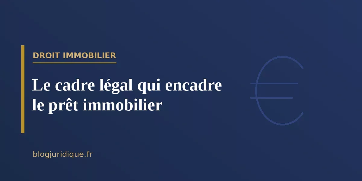 Le cadre légal qui encadre le prêt immobilier
