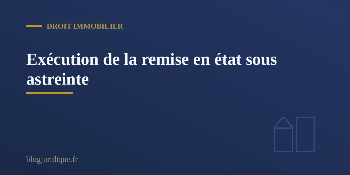Exécution d une décision de remise en état des lieux après infraction d urbanisme constatée
