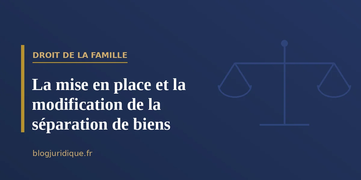 La mise en place et la modification de la séparation de biens
