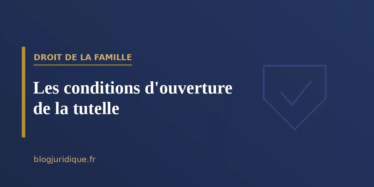 Les conditions d'ouverture de la tutelle