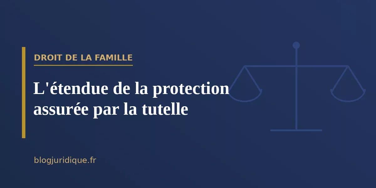 L'étendue de la protection assurée par la tutelle