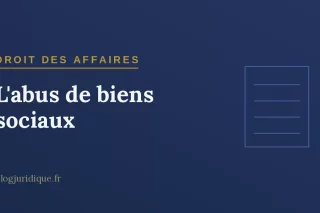 L'abus de biens sociaux : éléments constitutifs, sanctions et prescription