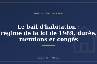 Le bail d'habitation : régime de la loi de 1989, durée, mentions et congés
