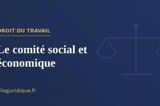Le comité social et économique : composition, attributions et moyens