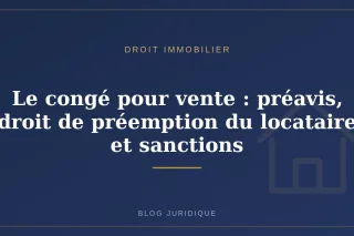 Le congé pour vente : préavis, droit de préemption du locataire et sanctions