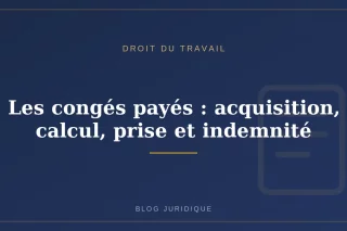 Les congés payés : acquisition, calcul, prise et indemnité