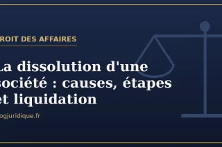 La dissolution d'une société : causes, étapes et liquidation