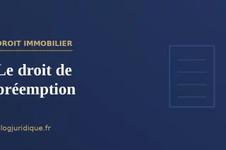 Le droit de préemption : titulaires, exercice et contentieux