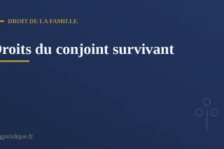 Illustration des droits du conjoint survivant dans le règlement d'une succession