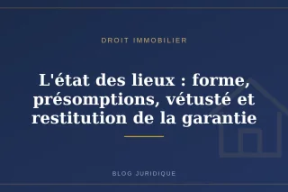 L'état des lieux : forme, présomptions, vétusté et restitution de la garantie