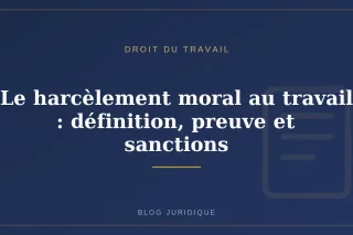 Le harcèlement moral au travail : définition, preuve et sanctions