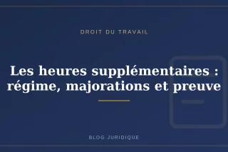 Les heures supplémentaires : régime, majorations et preuve
