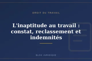 L'inaptitude au travail : constat, reclassement et indemnités